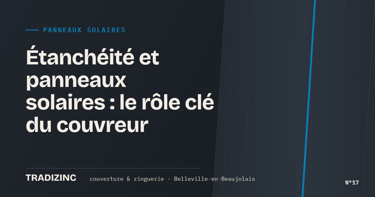 Étanchéité et panneaux solaires : le rôle clé du couvreur — Tradizinc, couvreur zingueur à Belleville-en-Beaujolais