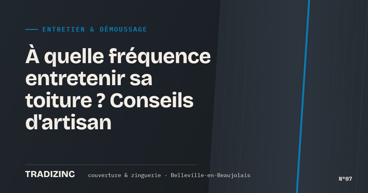 À quelle fréquence entretenir sa toiture ? Conseils d'artisan — Tradizinc, couvreur zingueur à Belleville-en-Beaujolais
